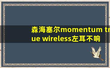 森海塞尔momentum true wireless左耳不响